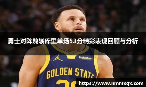 勇士对阵鹈鹕库里单场53分精彩表现回顾与分析